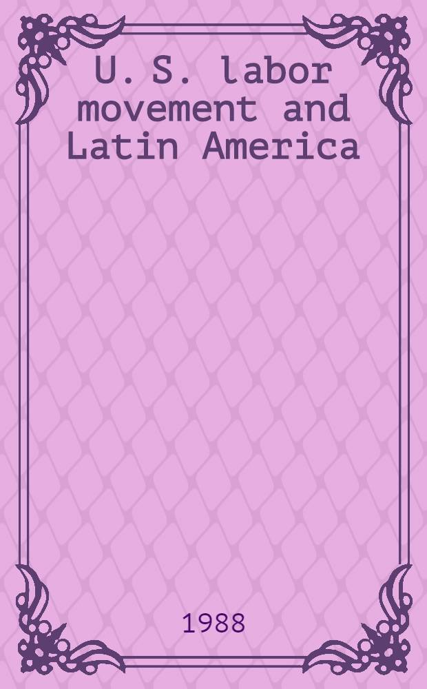 U. S. labor movement and Latin America : A history of workers' response to intervention. Vol. 1 : 1846-1919