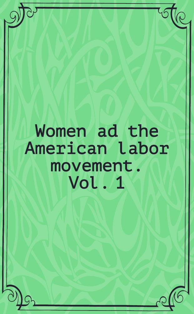 Women ad the American labor movement. Vol. 1 : From colonial times to the eve of World War I
