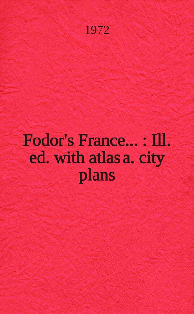 Fodor's France ... : Ill. ed. with atlas a. city plans