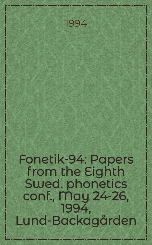 Fonetik-94 : Papers from the Eighth Swed. phonetics conf., May 24-26, 1994, Lund-Backag&aring;rden