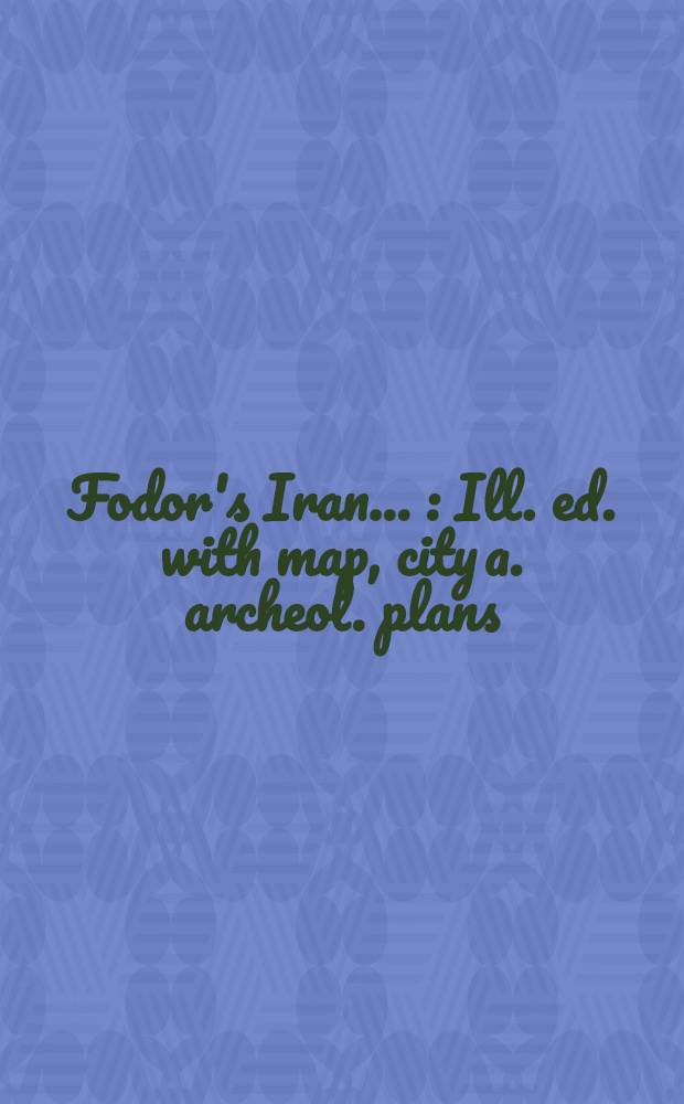 Fodor's Iran ... : Ill. ed. with map, city a. archeol. plans
