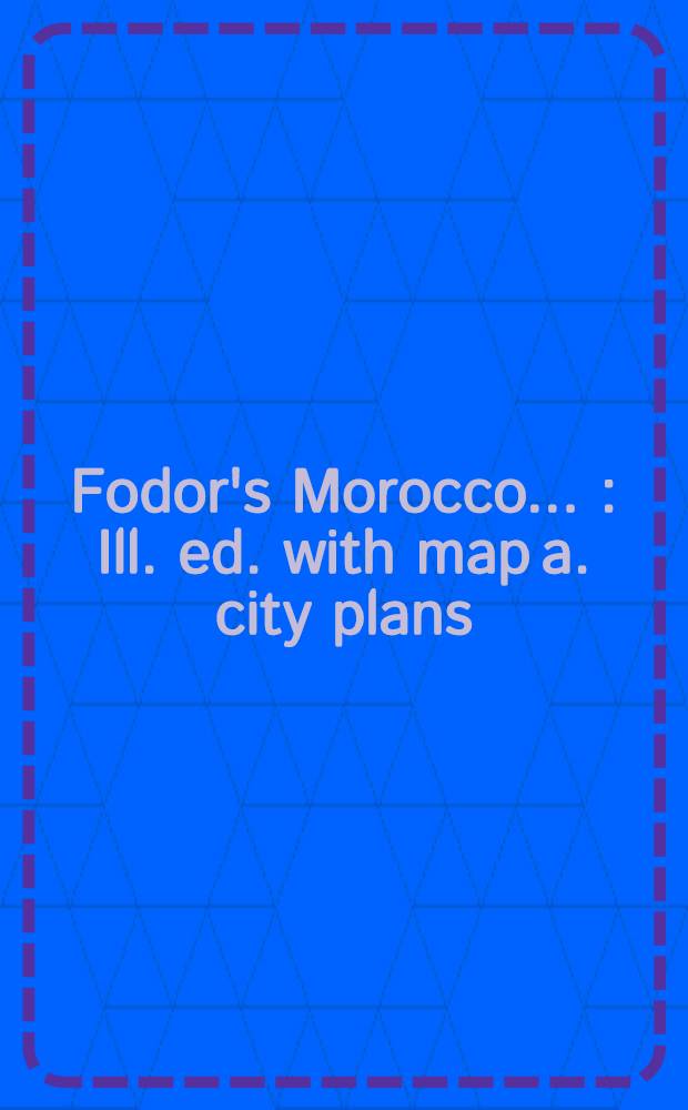 Fodor's Morocco ... : Ill. ed. with map a. city plans