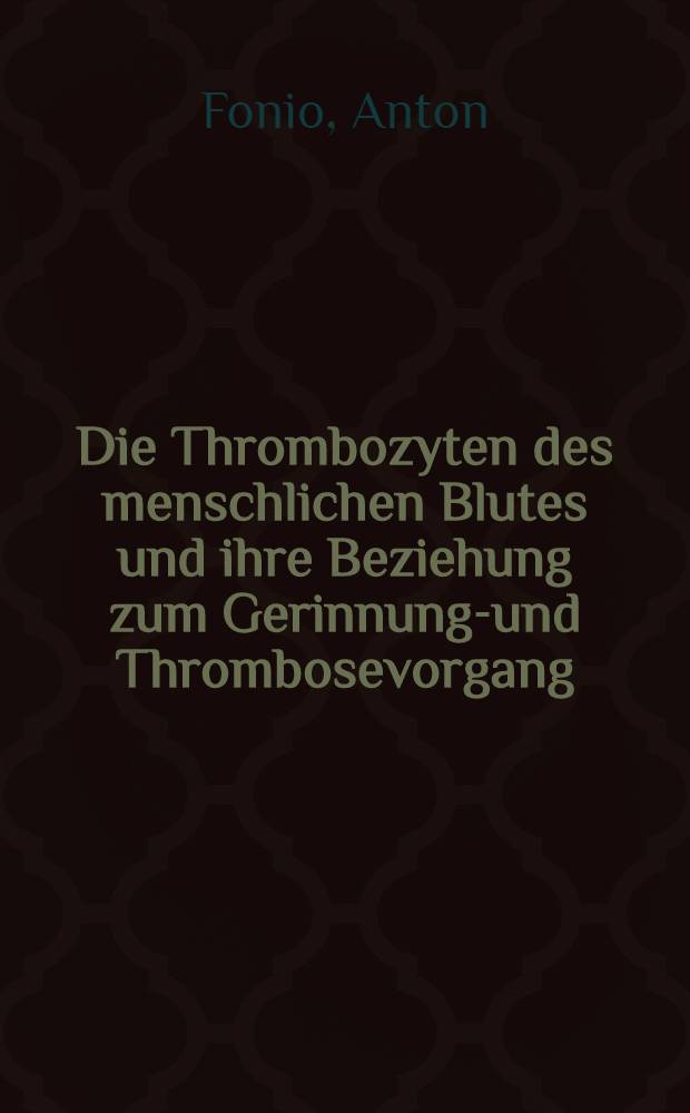 Die Thrombozyten des menschlichen Blutes und ihre Beziehung zum Gerinnungs- und Thrombosevorgang