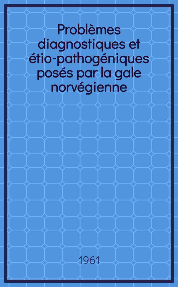 Problèmes diagnostiques et étio-pathogéniques posés par la gale norvégienne : Thèse ..
