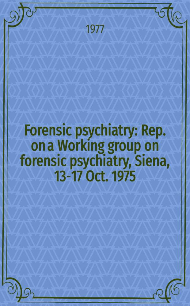 Forensic psychiatry : Rep. on a Working group on forensic psychiatry, Siena, 13-17 Oct. 1975