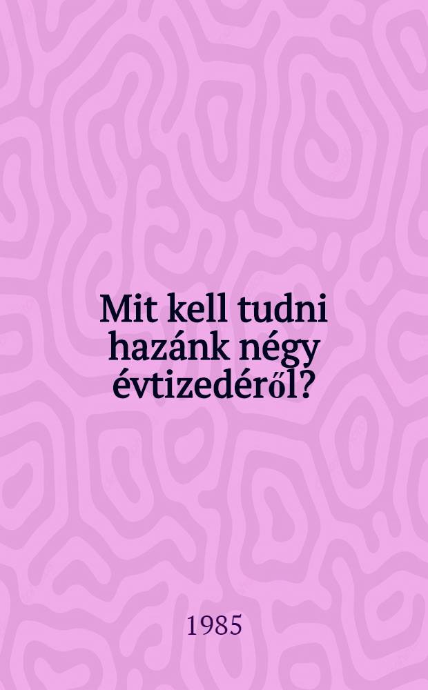 Mit kell tudni hazánk négy évtizedéről?: 1944-1984