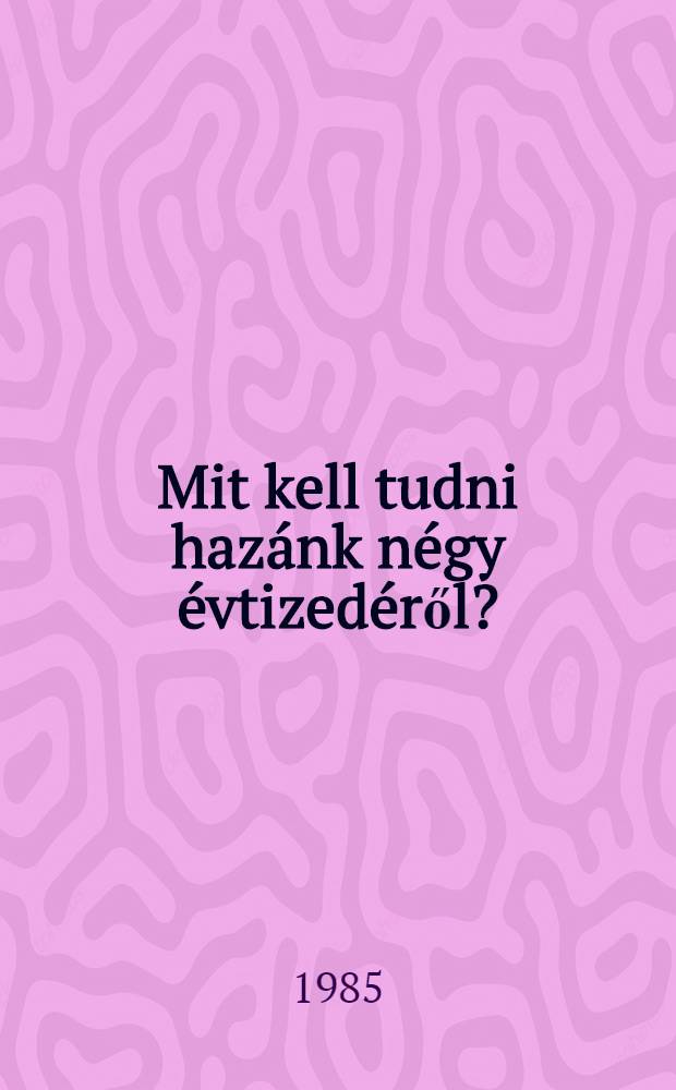 Mit kell tudni hazánk négy évtizedéről?: 1944-1984