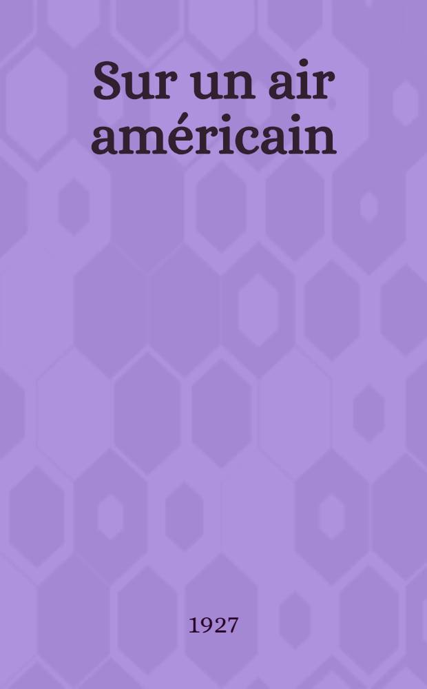 ... Sur un air américain : (Over there)