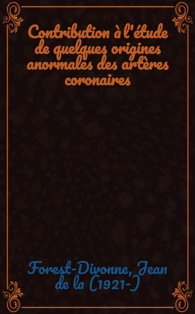 Contribution &agrave; l'&eacute;tude de quelques origines anormales des art&egrave;res coronaires : Th&egrave;se pour le doctorat en m&eacute;d. (dipl&ocirc;me d'&Eacute;tat)