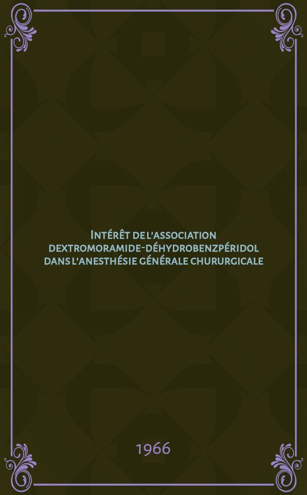 Int&eacute;r&ecirc;t de l'association dextromoramide-d&eacute;hydrobenzp&eacute;ridol dans l'anesth&eacute;sie g&eacute;n&eacute;rale chururgicale : &Agrave; propos de 1350 observations : Th&egrave;se ..