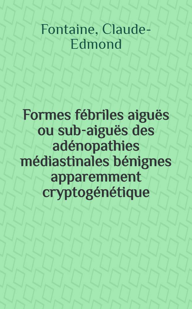 Formes fébriles aiguës ou sub-aiguës des adénopathies médiastinales bénignes apparemment cryptogénétique (avec ou sans manifestations cutanées)