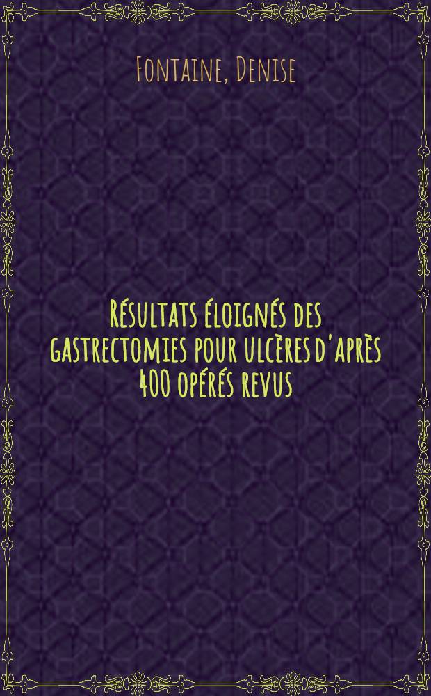 Résultats éloignés des gastrectomies pour ulcères d'après 400 opérés revus : Thèse pour le doctorat en méd. (diplôme d'État)
