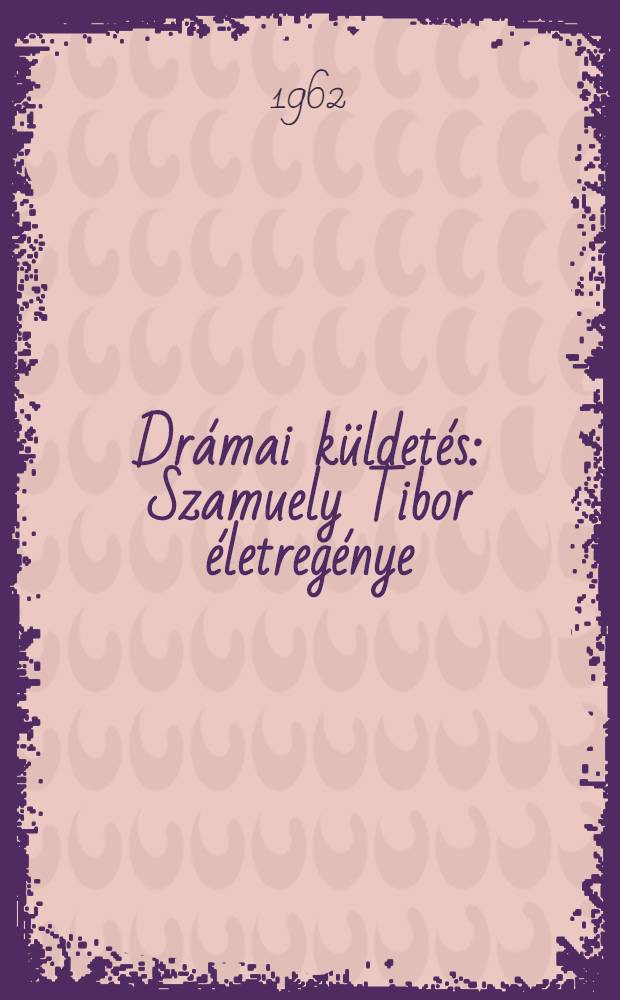 Dr&aacute;mai k&uuml;ldet&eacute;s : Szamuely Tibor &eacute;letreg&eacute;nye