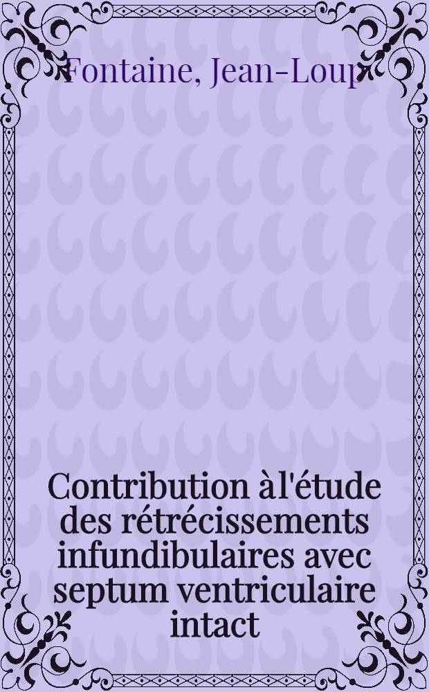 Contribution &agrave; l'&eacute;tude des r&eacute;tr&eacute;cissements infundibulaires avec septum ventriculaire intact : Th&egrave;se ..