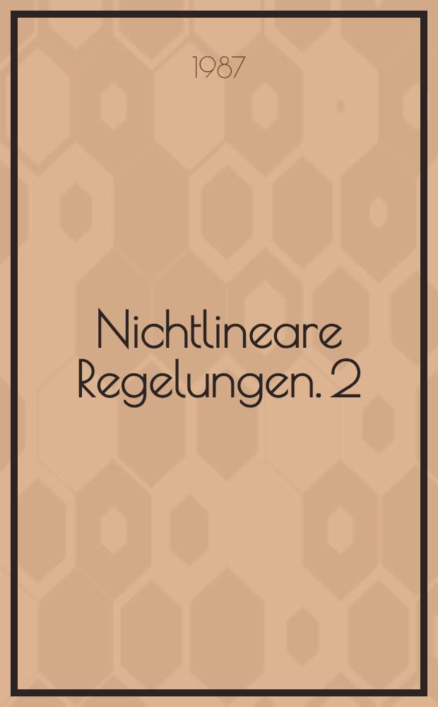 Nichtlineare Regelungen. 2 : Anwendung der Zustandsebene ; Ljapunow-Theorie ; Popow- und Kreiskriterium