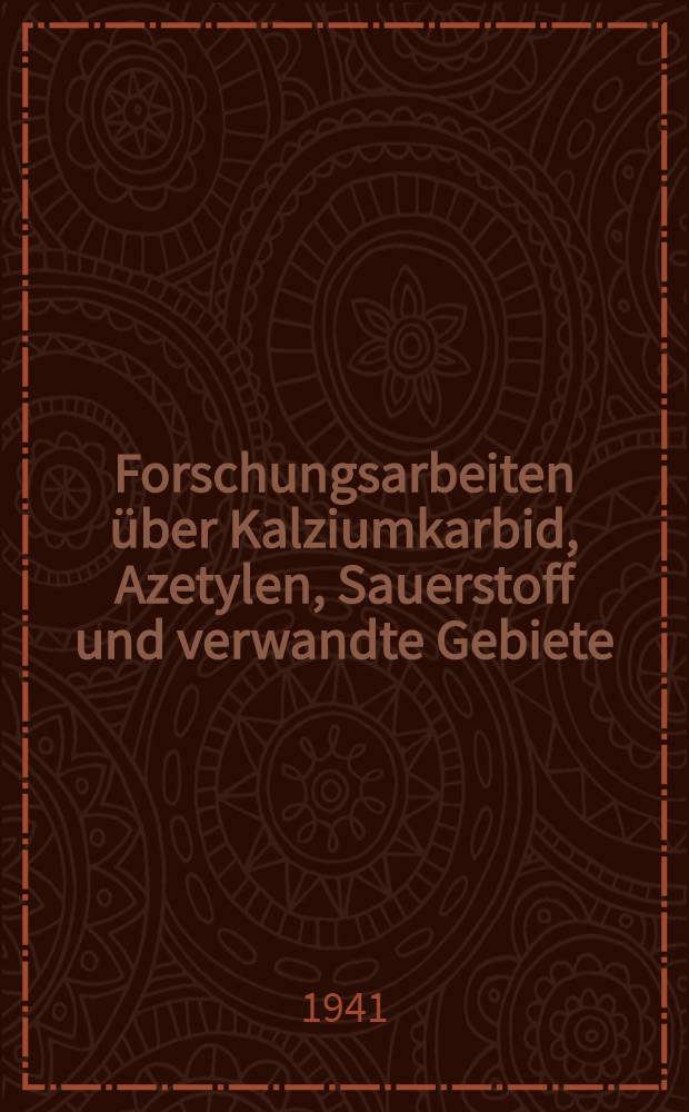 Forschungsarbeiten &uuml;ber Kalziumkarbid, Azetylen, Sauerstoff und verwandte Gebiete