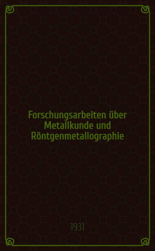 Forschungsarbeiten &uuml;ber Metallkunde und R&ouml;ntgenmetallographie