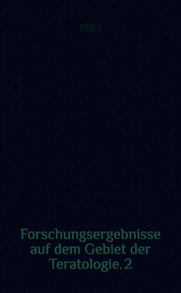 Forschungsergebnisse auf dem Gebiet der Teratologie. 2 : Fachliche Beratung der Beiträge des 3. Symposiums der Arbeitsgemeinschaft Teratologie der Gesellschaft für Anatomie der DDR in Greifswald vom 16. bis 18. September 1981 in Greifswald