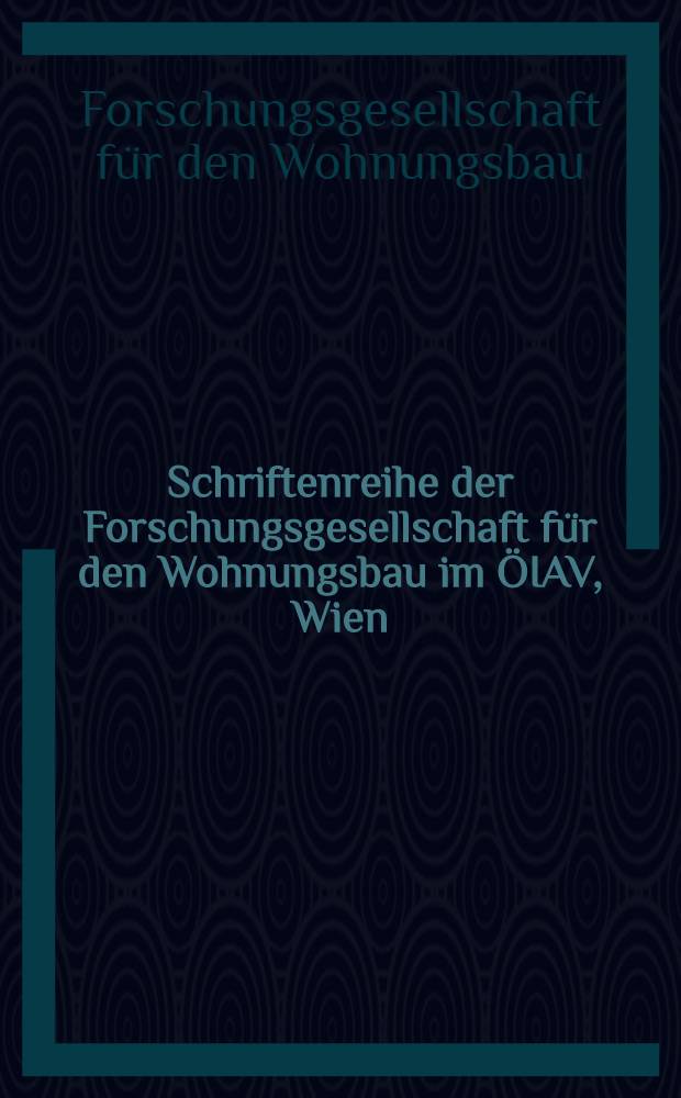 Schriftenreihe der Forschungsgesellschaft f&uuml;r den Wohnungsbau im &Ouml;IAV, Wien