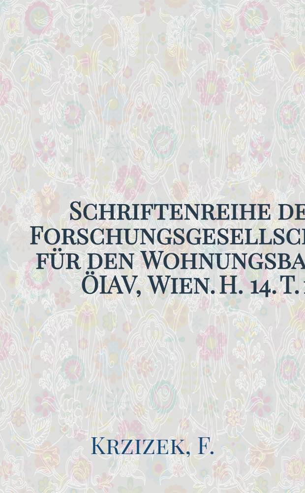 Schriftenreihe der Forschungsgesellschaft f&uuml;r den Wohnungsbau im &Ouml;IAV, Wien. H. 14. [T. 1] : Baurechtliche Vorschriften des Wohnungsbaues in &Ouml;sterreich