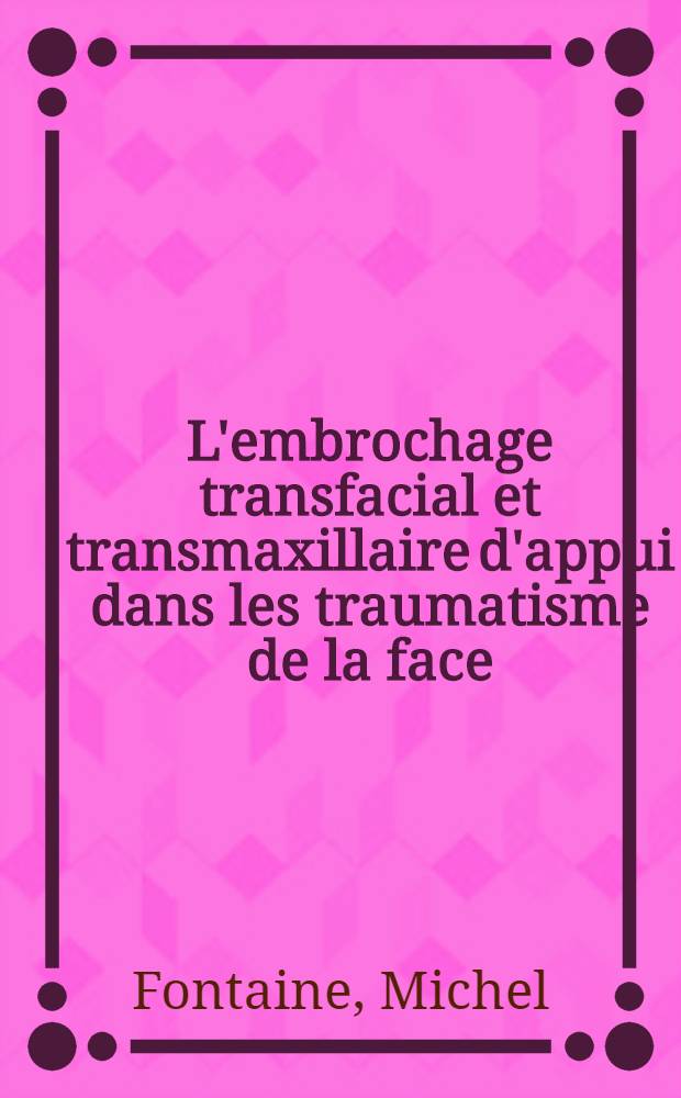 L'embrochage transfacial et transmaxillaire d'appui dans les traumatisme de la face : Th&egrave;se ..
