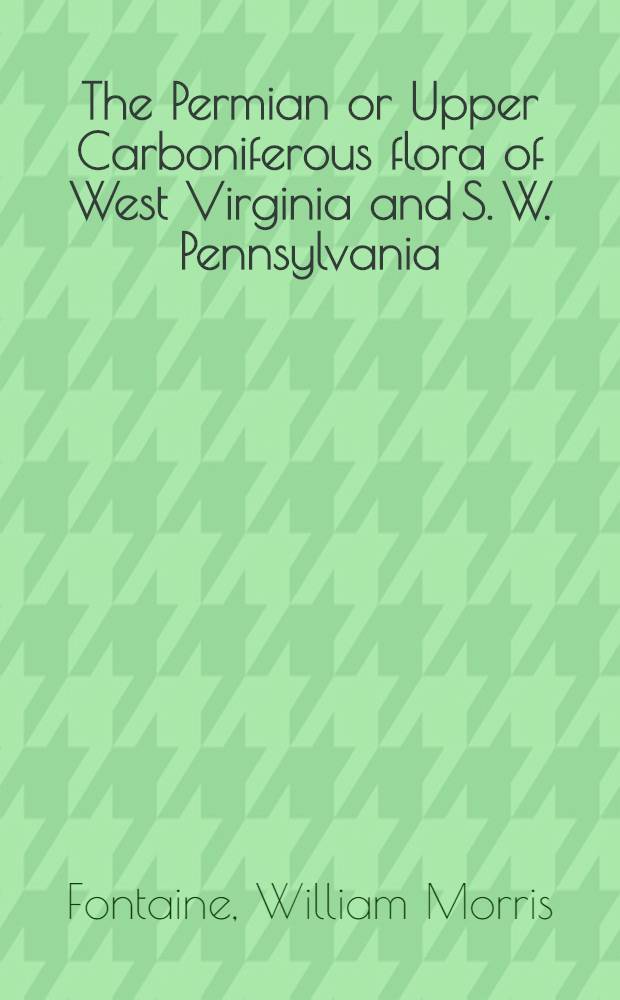 The Permian or Upper Carboniferous flora of West Virginia and S. W. Pennsylvania