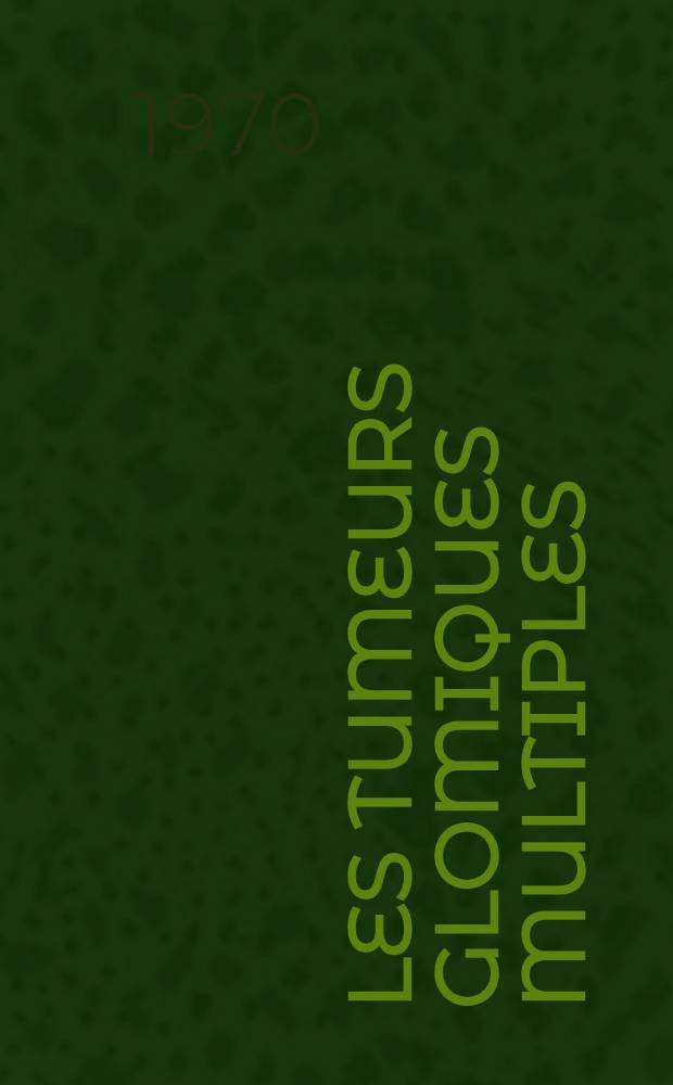 Les tumeurs glomiques multiples : Études anatomo-pathologique à propos d'une nouvelle observation : Thèse ..