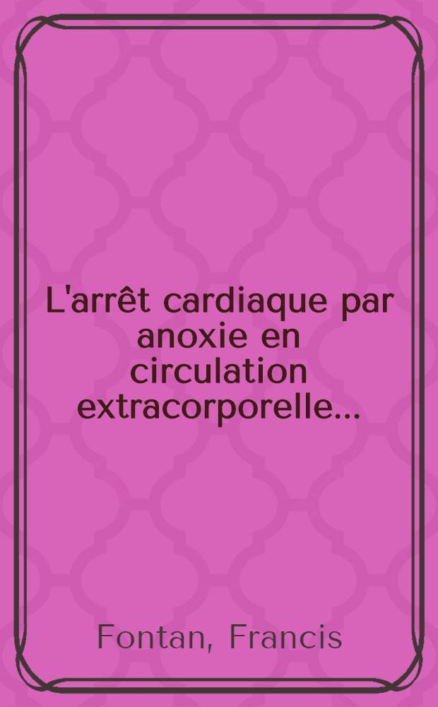 L'arrêt cardiaque par anoxie en circulation extracorporelle ... : Thèse pour le doctorat en méd