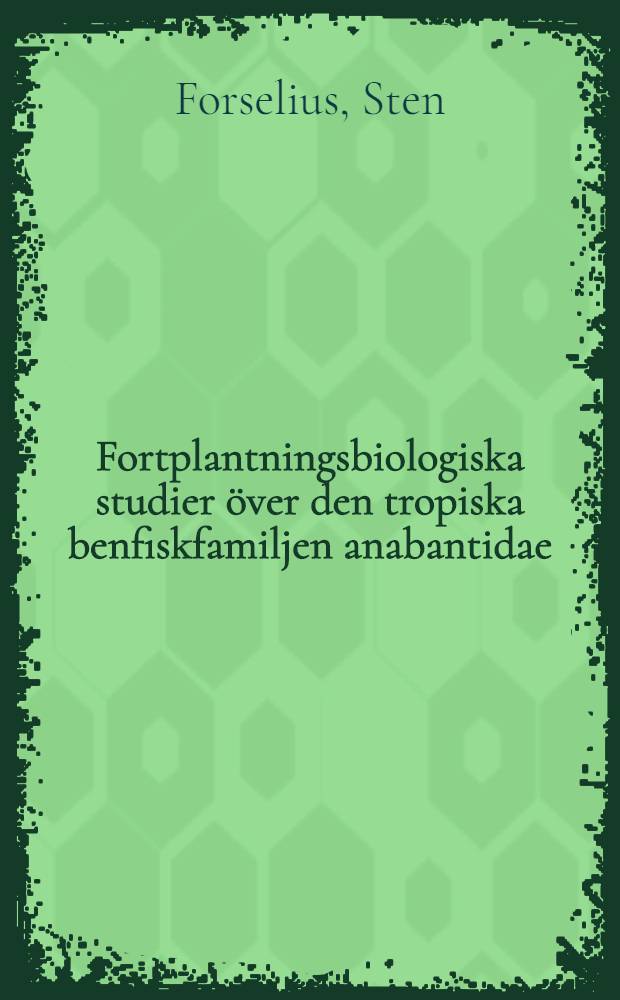 Fortplantningsbiologiska studier över den tropiska benfiskfamiljen anabantidae : Akad. avhandling ... vid Uppsala univ. ..