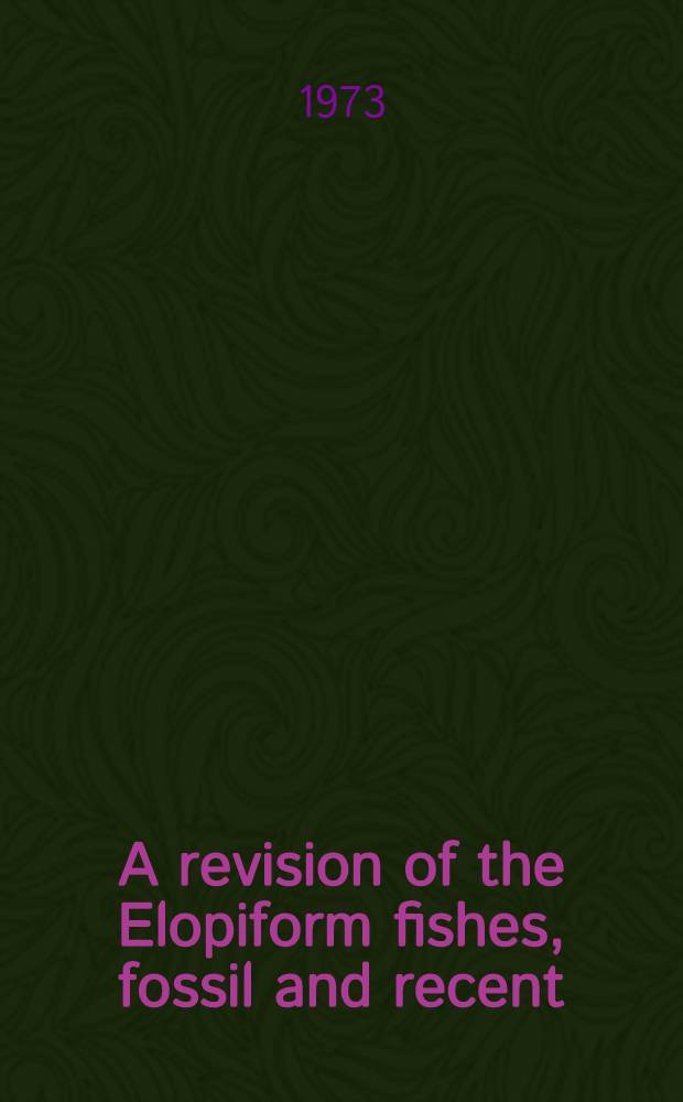 A revision of the Elopiform fishes, fossil and recent