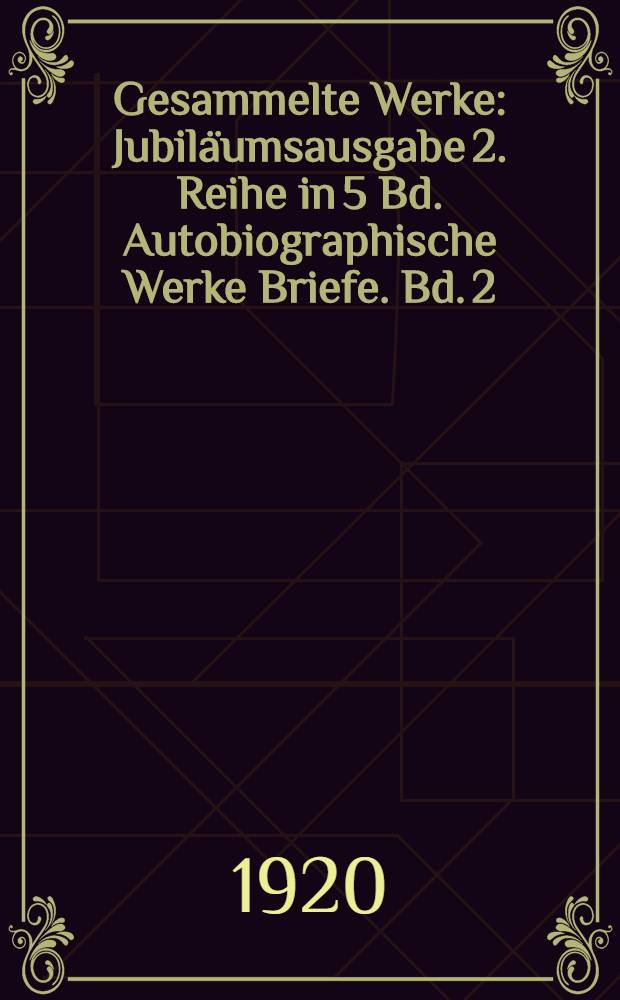 Gesammelte Werke : Jubiläumsausgabe 2. Reihe in 5 Bd. Autobiographische Werke Briefe. Bd. 2 : [Von Zwanzig bis Dreissig]