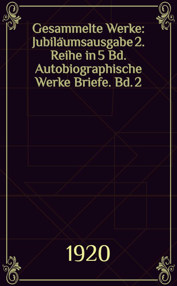 Gesammelte Werke : Jubil&auml;umsausgabe 2. Reihe in 5 Bd. Autobiographische Werke Briefe. Bd. 2 : [Von Zwanzig bis Dreissig]