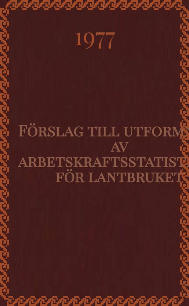 F&ouml;rslag till utformning av arbetskraftsstatistiken f&ouml;r lantbruket