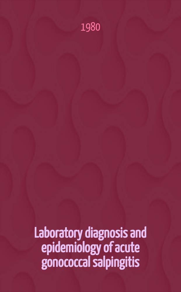 Laboratory diagnosis and epidemiology of acute gonococcal salpingitis : Adherence of Neisseria gonorrhoeae to vaginal epithelial cells with special regard to the menstrual cycle : Akad. avh.