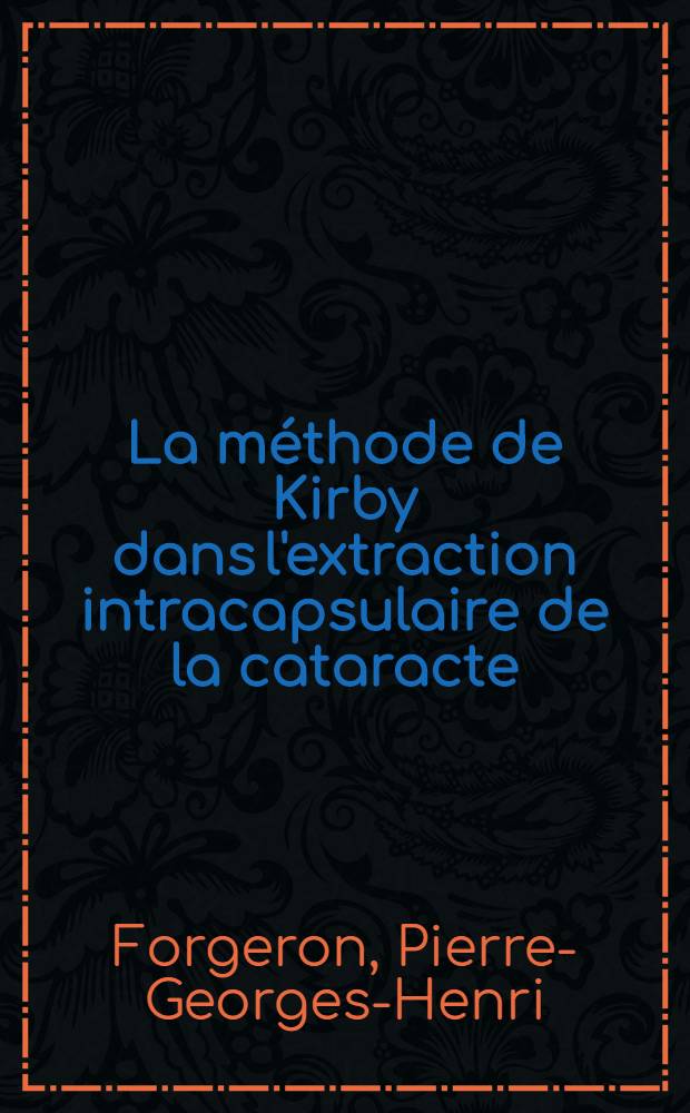 La m&eacute;thode de Kirby dans l'extraction intracapsulaire de la cataracte : Th&egrave;se pour le doctorat en m&eacute;d. (dipl&ocirc;me d'&Eacute;tat)