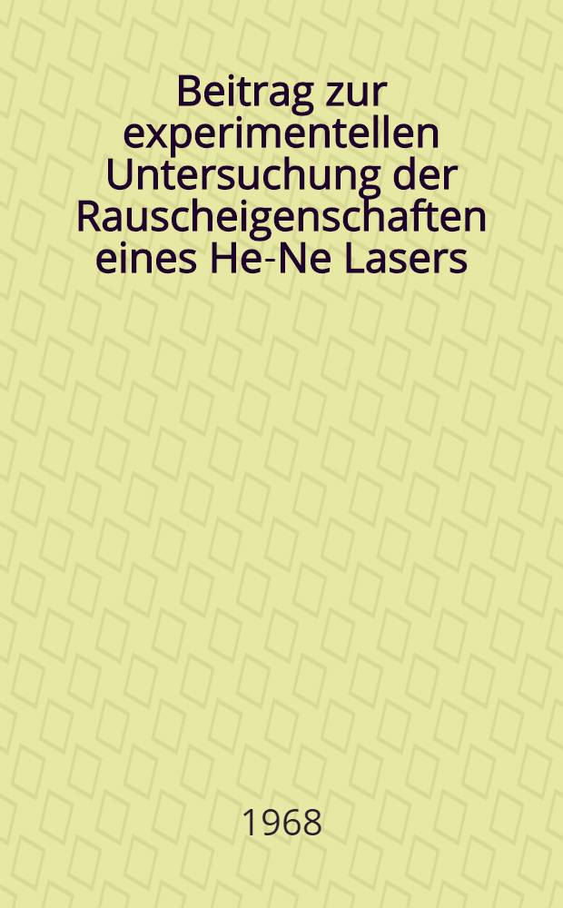 Beitrag zur experimentellen Untersuchung der Rauscheigenschaften eines He-Ne Lasers : Abhandl. ... der Eidgenössischen techn. Hochschule Zürich