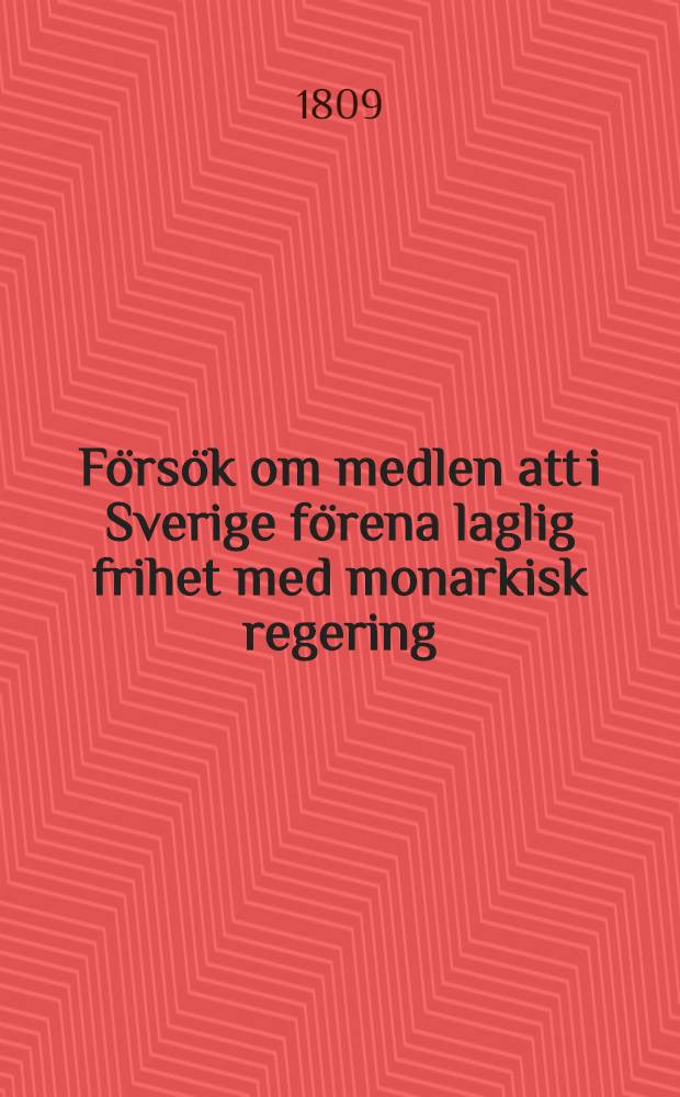 Försök om medlen att i Sverige förena laglig frihet med monarkisk regering