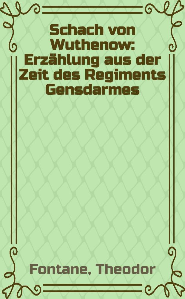 Schach von Wuthenow : Erz&auml;hlung aus der Zeit des Regiments Gensdarmes