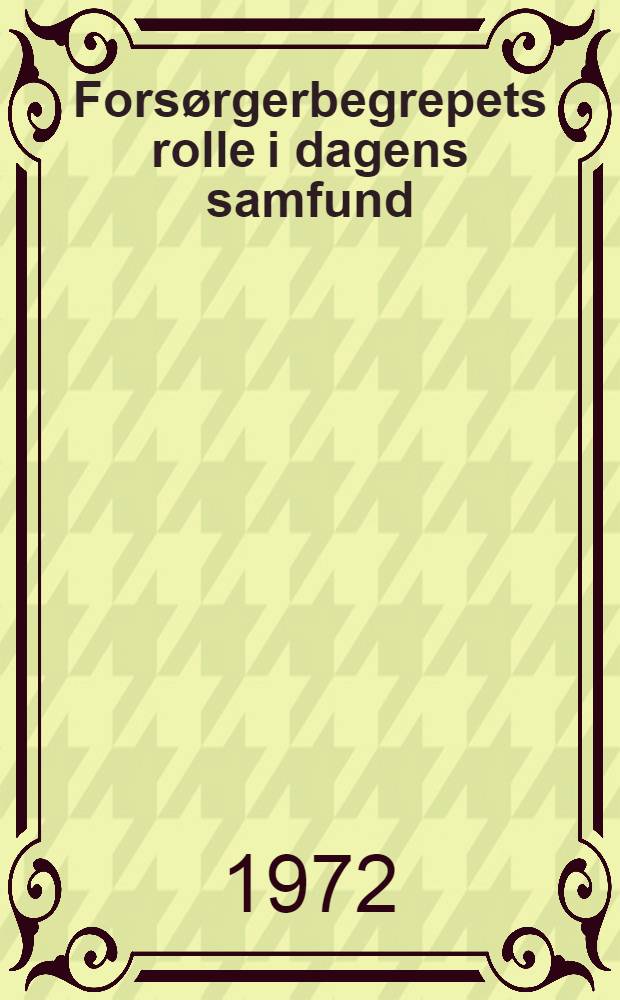 Fors&oslash;rgerbegrepets rolle i dagens samfund = Huoltajak&auml;site nykyp&auml;iv&auml;n yhteiskunnassa : Konf. arrangeret af Nord. r&aring;d K&oslash;benhavn, den 24. og 25. apr. 1972