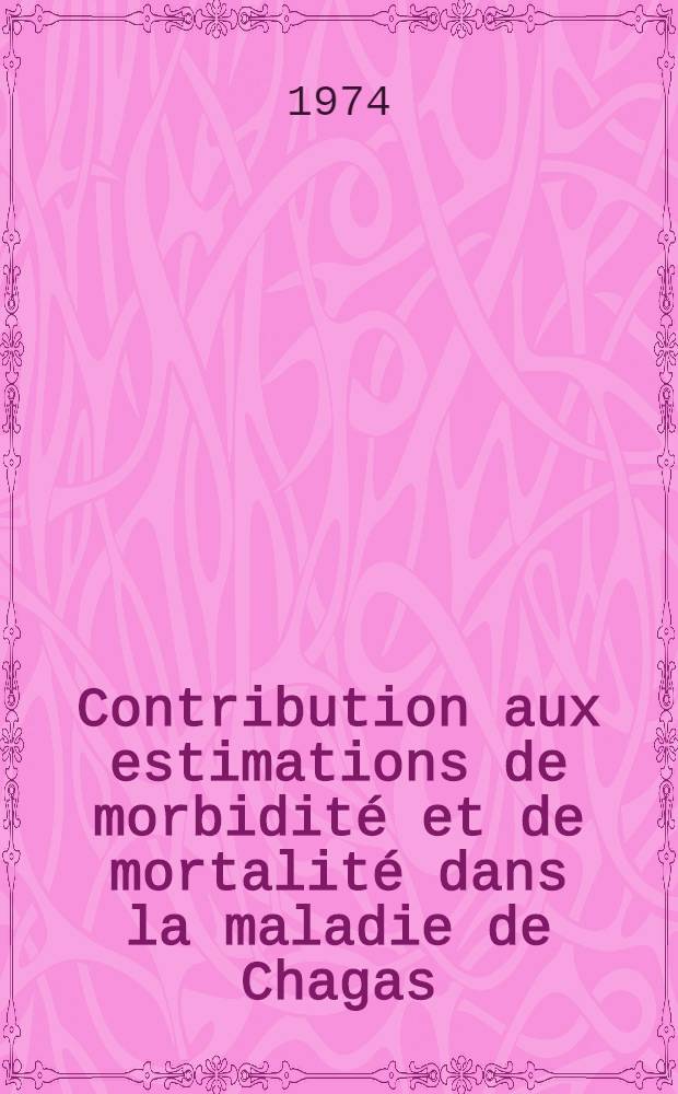 Contribution aux estimations de morbidit&eacute; et de mortalit&eacute; dans la maladie de Chagas : (Trypanosomose am&eacute;ricaine) : Th&egrave;se ..