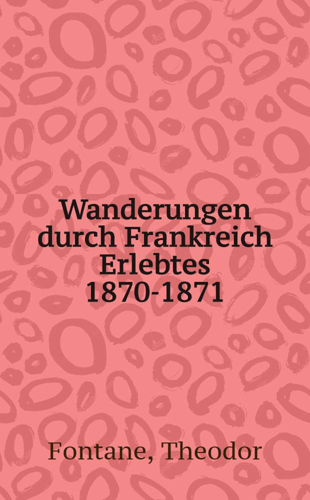 Wanderungen durch Frankreich Erlebtes 1870-1871
