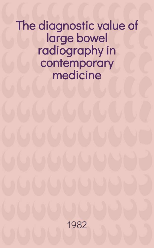 The diagnostic value of large bowel radiography in contemporary medicine : Akad. avh