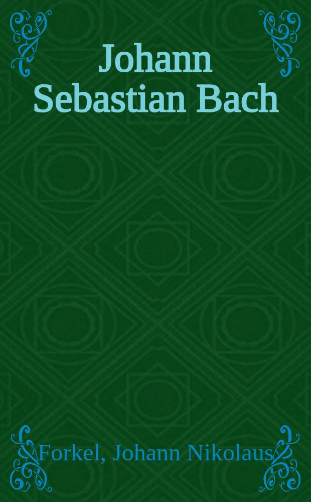 Johann Sebastian Bach : His life, art, a. work