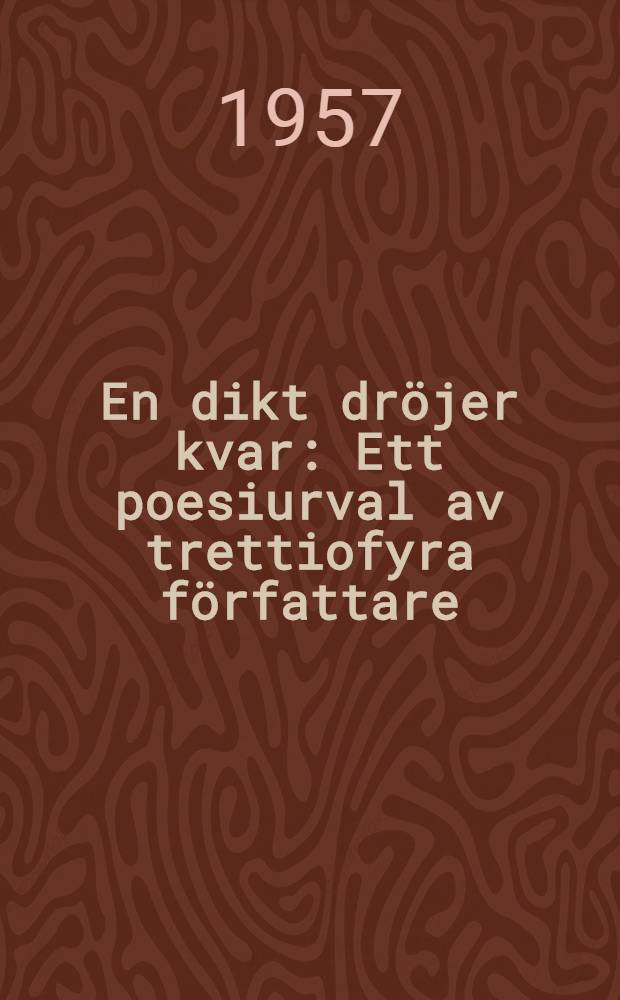 En dikt dröjer kvar : Ett poesiurval av trettiofyra författare