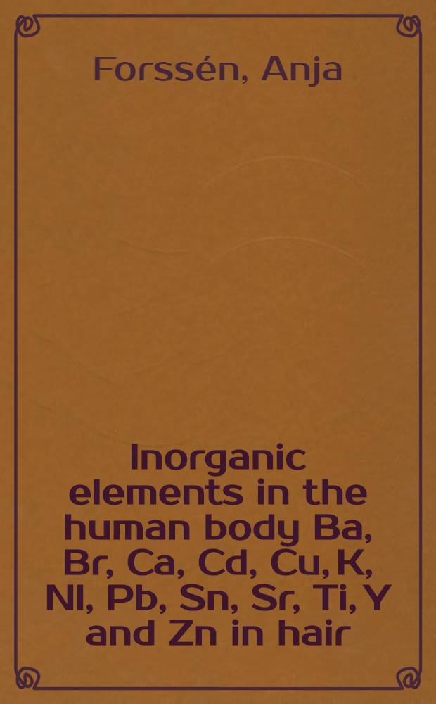 Inorganic elements in the human body Ba, Br, Ca, Cd, Cu, K, Nl, Pb, Sn, Sr, Ti, Y and Zn in hair