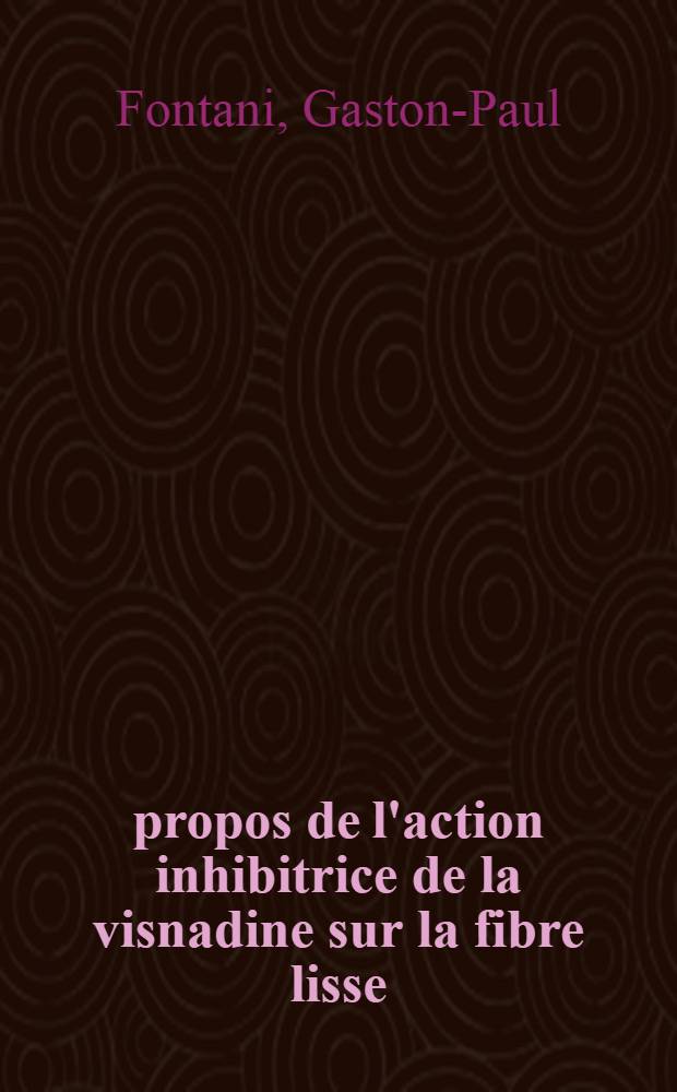 À propos de l'action inhibitrice de la visnadine sur la fibre lisse : Son application dans le domaine coronarien : Thèse ..