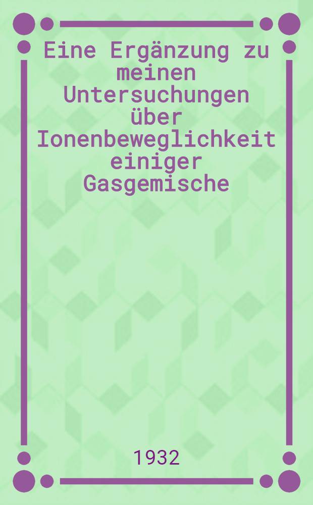 Eine Erg&auml;nzung zu meinen Untersuchungen &uuml;ber Ionenbeweglichkeit einiger Gasgemische