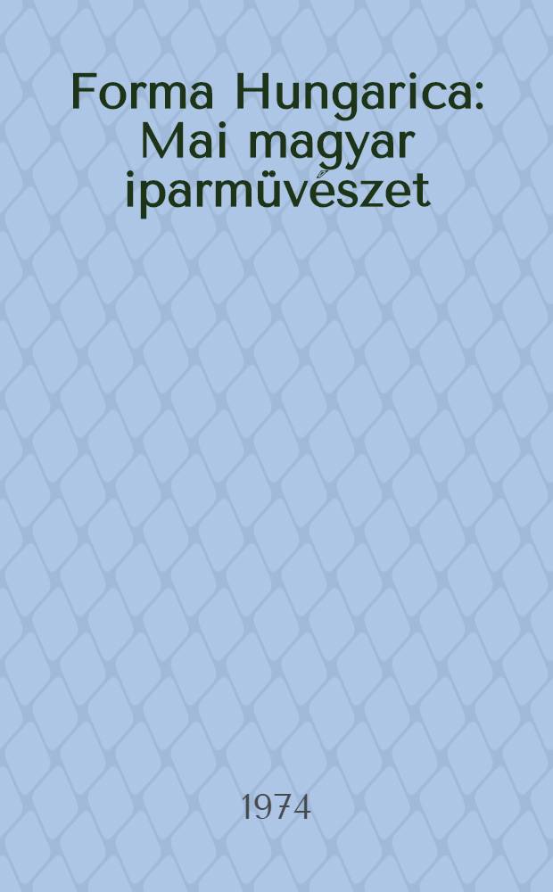 Forma Hungarica : Mai magyar iparmüvészet : Album