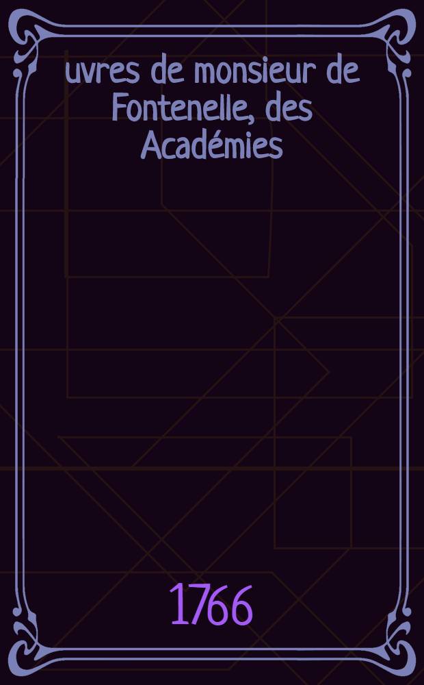 Œuvres de monsieur de Fontenelle, des Académies : Françoise, des sciences, des belles-lettres, de Londres, de Nancy, de Berlin & de Rome. T. 11