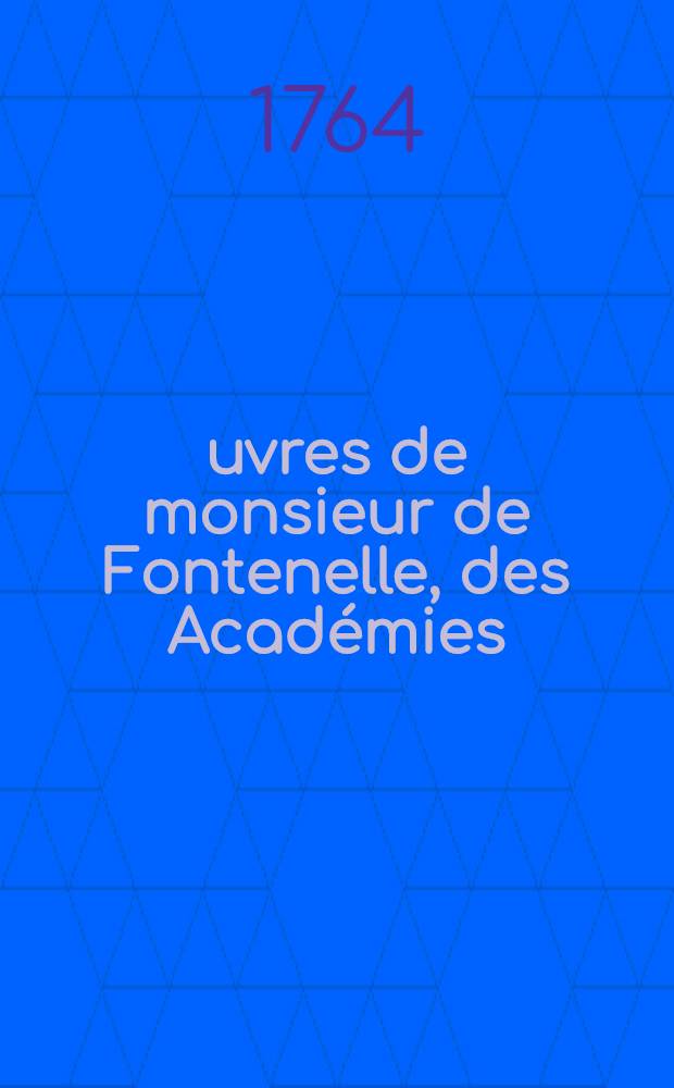 &OElig;uvres de monsieur de Fontenelle, des Acad&eacute;mies : Fran&ccedil;aise, des sciences, des belles-lettres, de Londres, de Nancy, de Berlin & de Rome